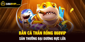 Bắn Cá Thần Rồng 868vip Săn Thưởng Đại Dương Rực Lửa