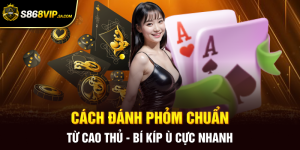 Cách Đánh Phỏm Chuẩn Từ Cao Thủ - Bí Kíp Ù Cực Nhanh