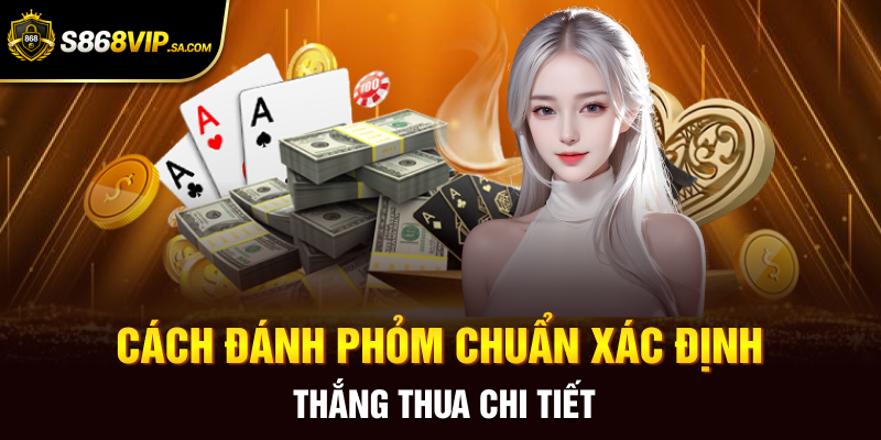 Cách đánh phỏm chuẩn xác định thắng thua chi tiết