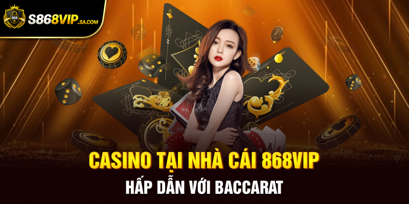 Casino tại nhà cái 868vip hấp dẫn với Baccarat