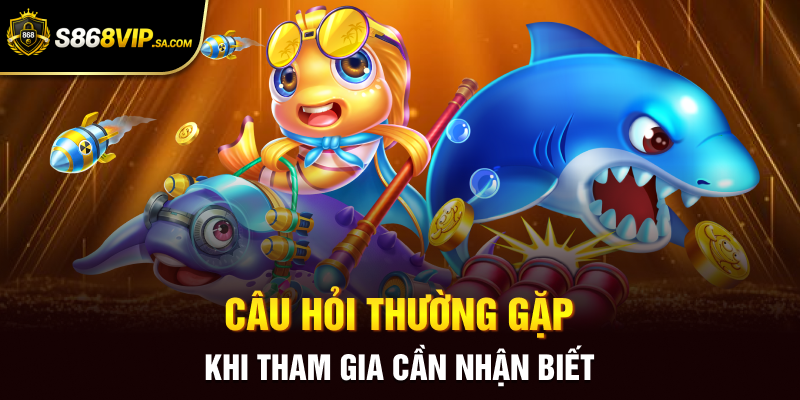Câu hỏi thường gặp khi tham gia cần nhận biết