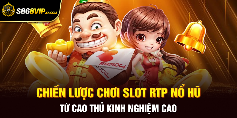 Chiến lược chơi Slot RTP nổ hũ từ cao thủ kinh nghiệm cao