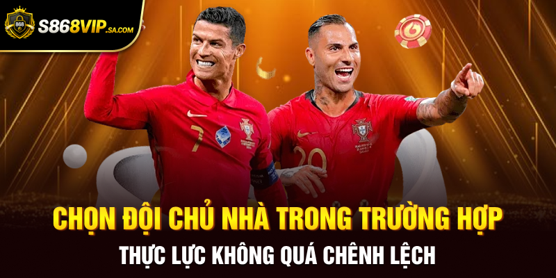 Chọn đội chủ nhà trong trường hợp thực lực không quá chênh lệch
