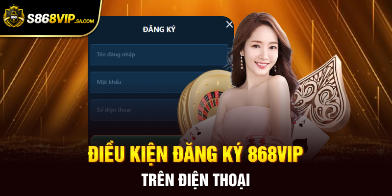 Điều kiện đăng ký 868vip trên điện thoại