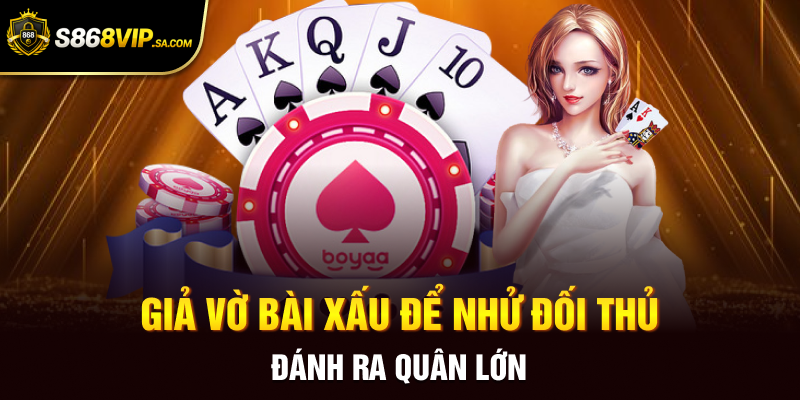 Giả vờ bài xấu để nhử đối thủ đánh ra quân lớn