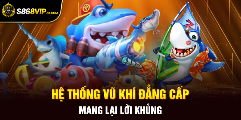 Hệ thống vũ khí đẳng cấp mang lại lời khủng