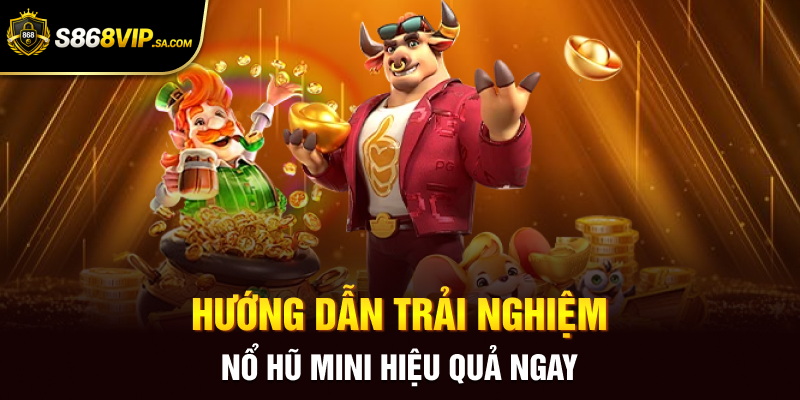 Hướng dẫn trải nghiệm nổ hũ mini hiệu quả ngay