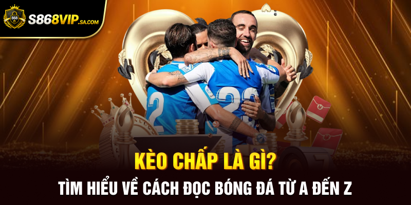Kèo Chấp Là Gì? Tìm Hiểu Về Cách Đọc Bóng Đá Từ A Đến Z