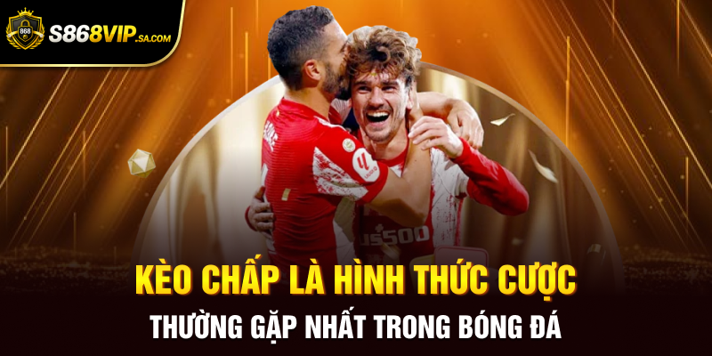 Kèo chấp là hình thức cược thường gặp nhất trong bóng đá