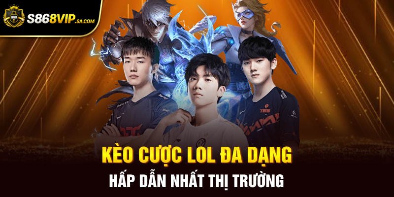Kèo cược LOL đa dạng hấp dẫn nhất thị trường