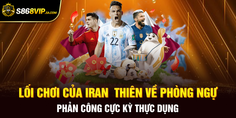 Lối chơi của Iran thiên về phòng ngự phản công cực kỳ thực dụng