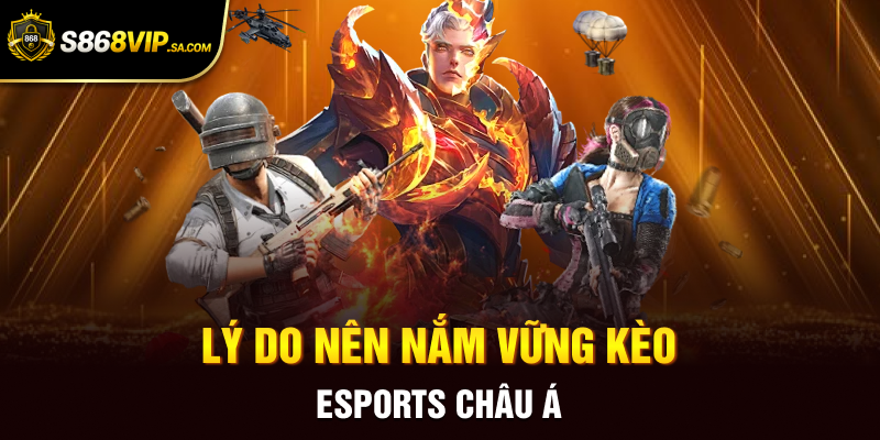 Lý do nên nắm vững kèo eSports châu Á