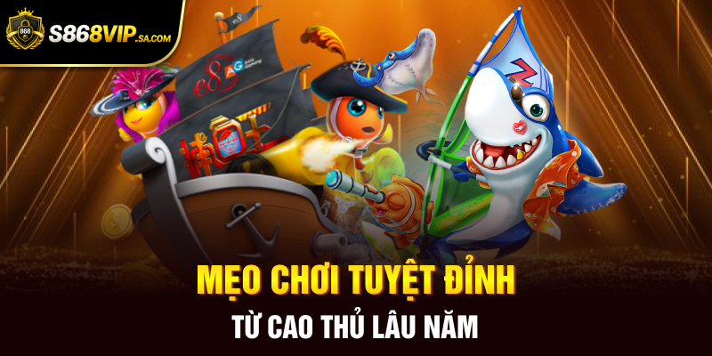 Mẹo chơi tuyệt đỉnh từ cao thủ lâu năm