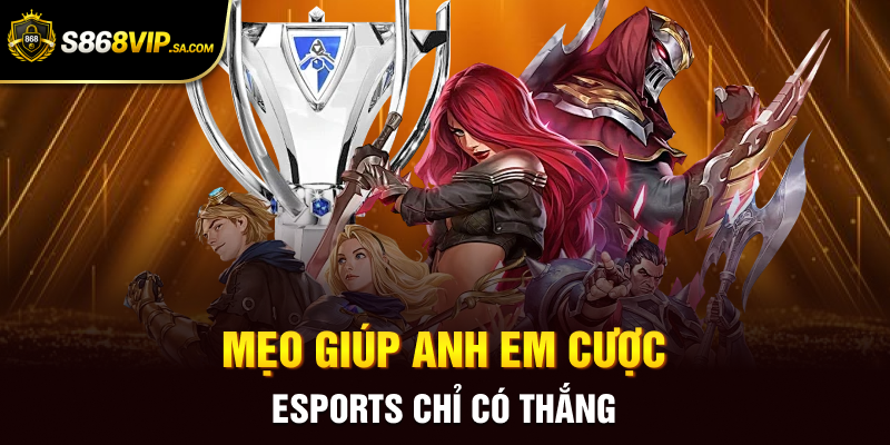 Mẹo giúp anh em cược eSports chỉ có thắng