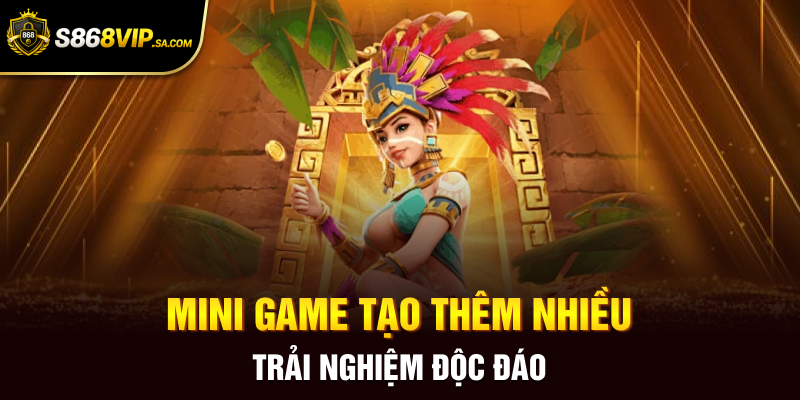 Mini game tạo thêm nhiều trải nghiệm độc đáo