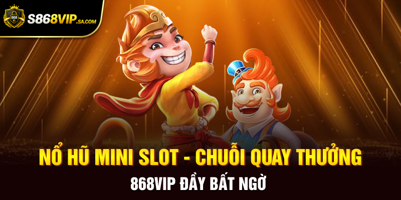Nổ Hũ Mini Slot - Chuỗi Quay Thưởng 868vip Đầy Bất Ngờ