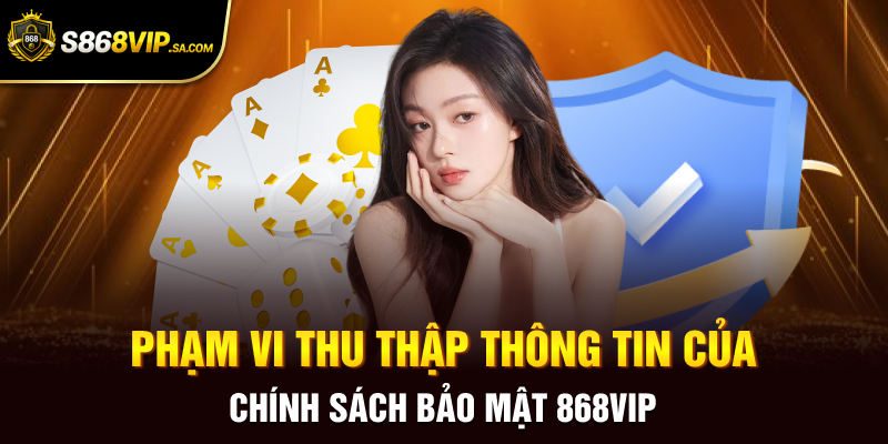 Phạm vi thu thập thông tin của chính sách bảo mật 868vip