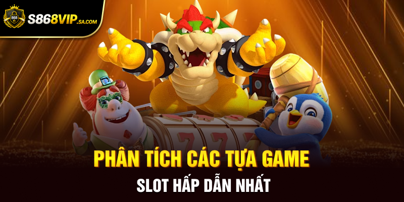 Phân tích các tựa game slot hấp dẫn nhất