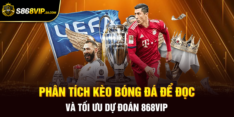 Phân Tích Kèo Bóng Đá Để Đọc Và Tối Ưu Dự Đoán 868vip