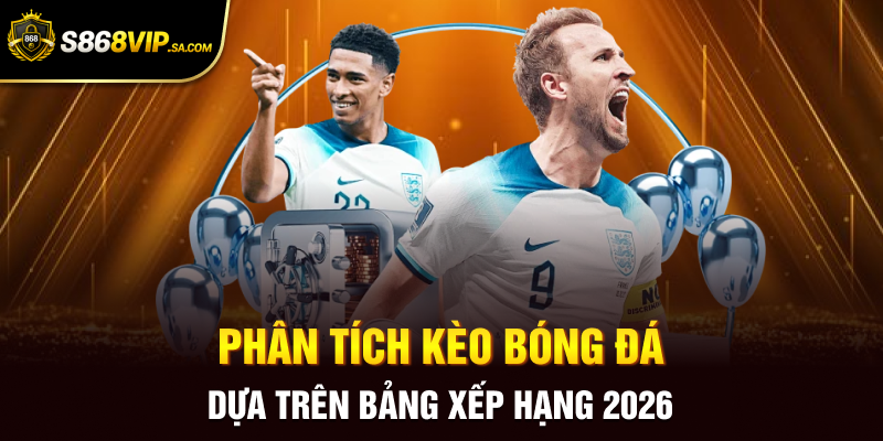 Phân tích kèo bóng đá dựa trên bảng xếp hạng 2026