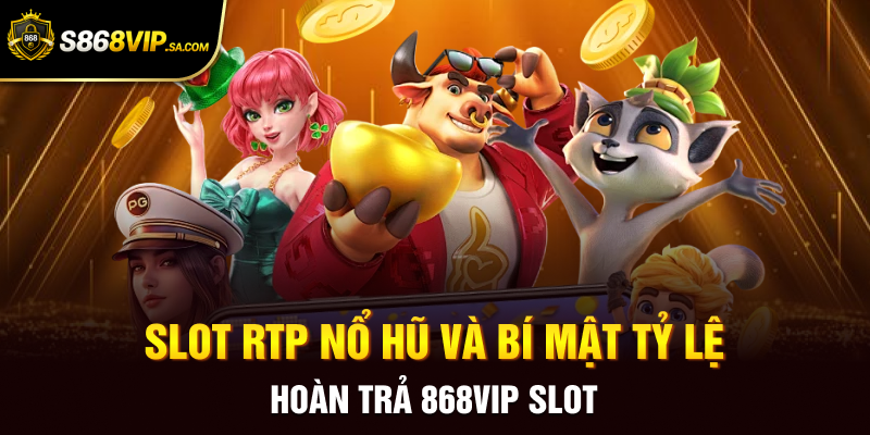 Slot RTP Nổ Hũ Và Bí Mật Tỷ Lệ Hoàn Trả 868vip Slot