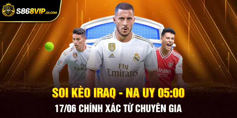 Soi kèo Iraq - Na Uy 05:00 17/06 chính xác từ chuyên gia