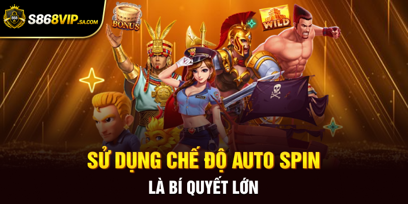 Sử dụng chế độ Auto Spin là bí quyết lớn