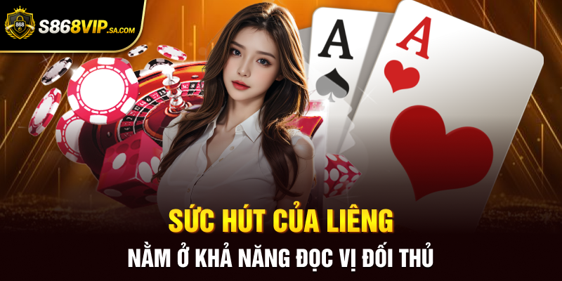 Sức hút của Liêng nằm ở khả năng đọc vị đối thủ