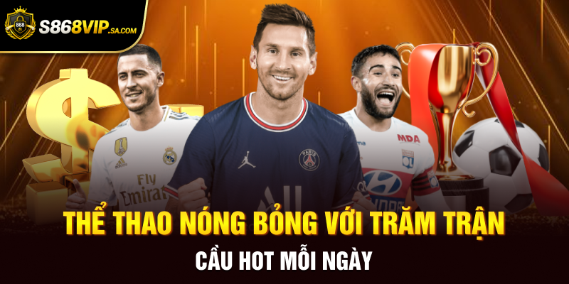 Thể thao nóng bỏng với trăm trận cầu hot mỗi ngày