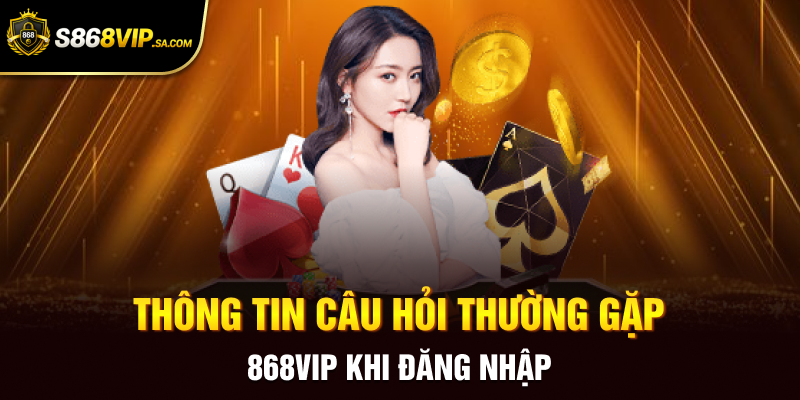Thông tin câu hỏi thường gặp 868vip khi đăng nhập