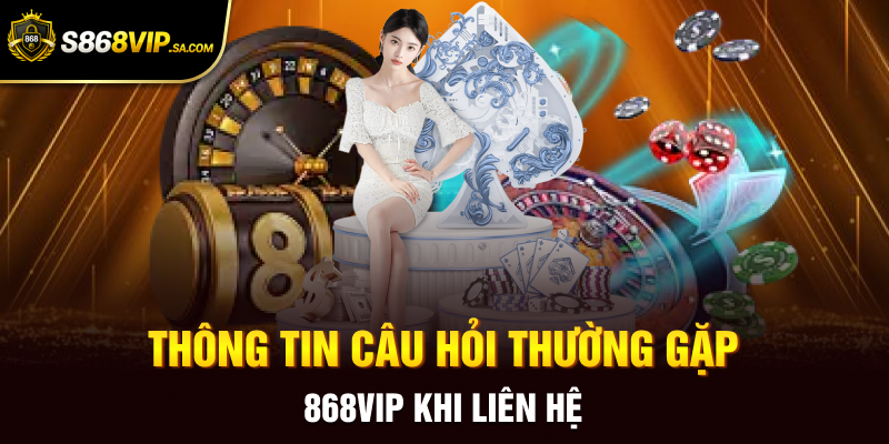 Thông tin câu hỏi thường gặp 868vip khi liên hệ