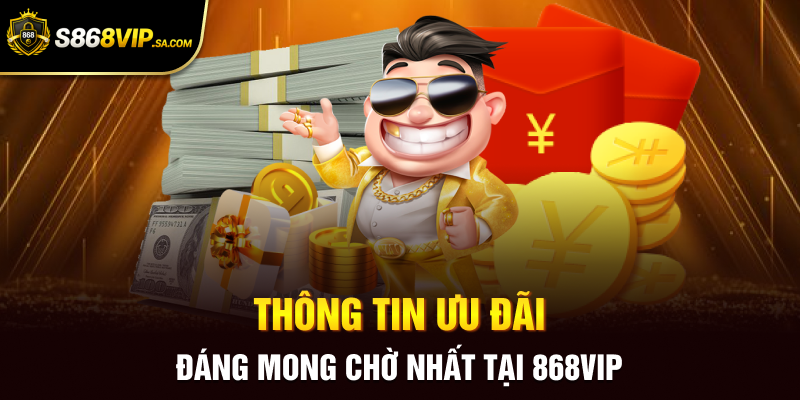 Thông tin ưu đãi đáng mong chờ nhất tại 868vip