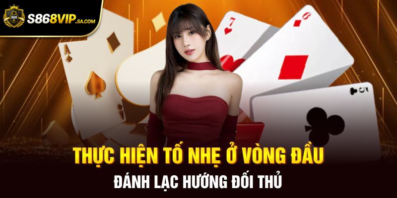 Thực hiện tố nhẹ ở vòng đầu đánh lạc hướng đối thủ