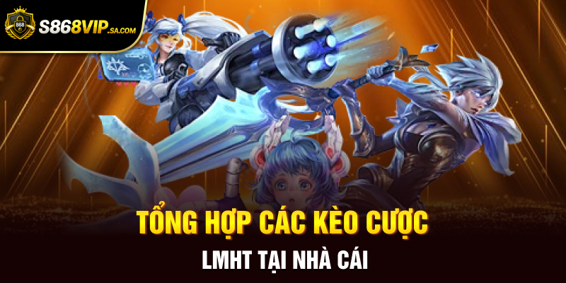 Tổng hợp các kèo cược LMHT tại nhà cái