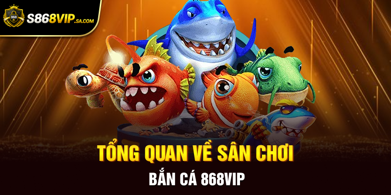 Tổng quan về sân chơi bắn cá 868vip