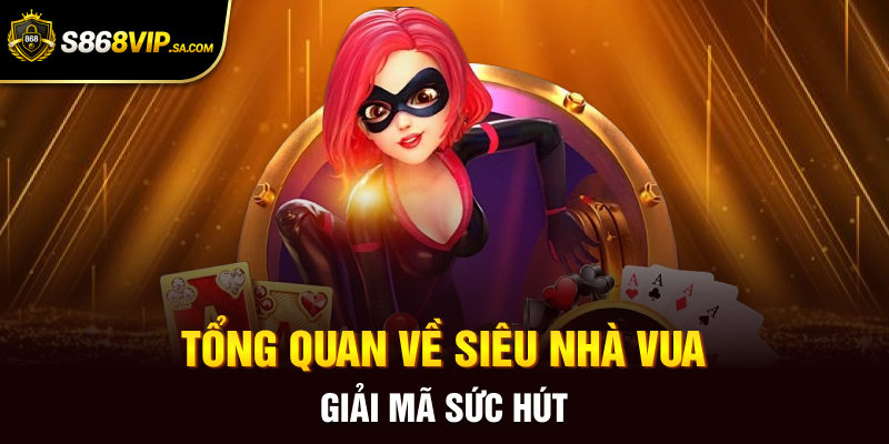 Tổng quan về siêu nhà vua giải mã sức hút