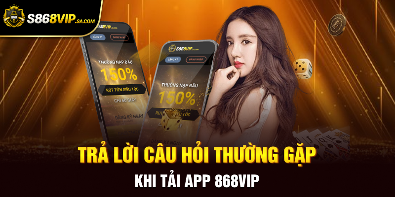 Trả lời câu hỏi thường gặp khi tải app 868vip