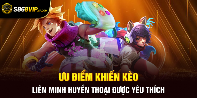 Ưu điểm khiến kèo Liên Minh Huyền Thoại được yêu thích